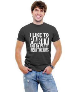 I Like To Party, and by Party I Mean Take Naps T-shirt