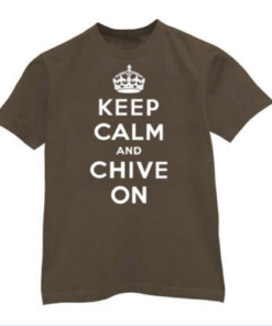 KEEP CALM AND CHIVE ON