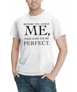 BEFORE YOU JUDGE ME,MAKE SURE YOU'RE PERFECT ASSORTED COLORS SIZES S-5XL