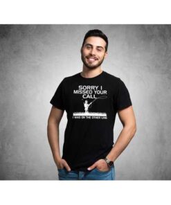 Sorry I Missed Your Call- Funny Fishing Men T-Shirt
