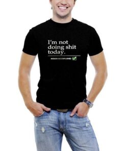 I'm Not Doing Shit Today...Mission Accomplished Men T-Shirt